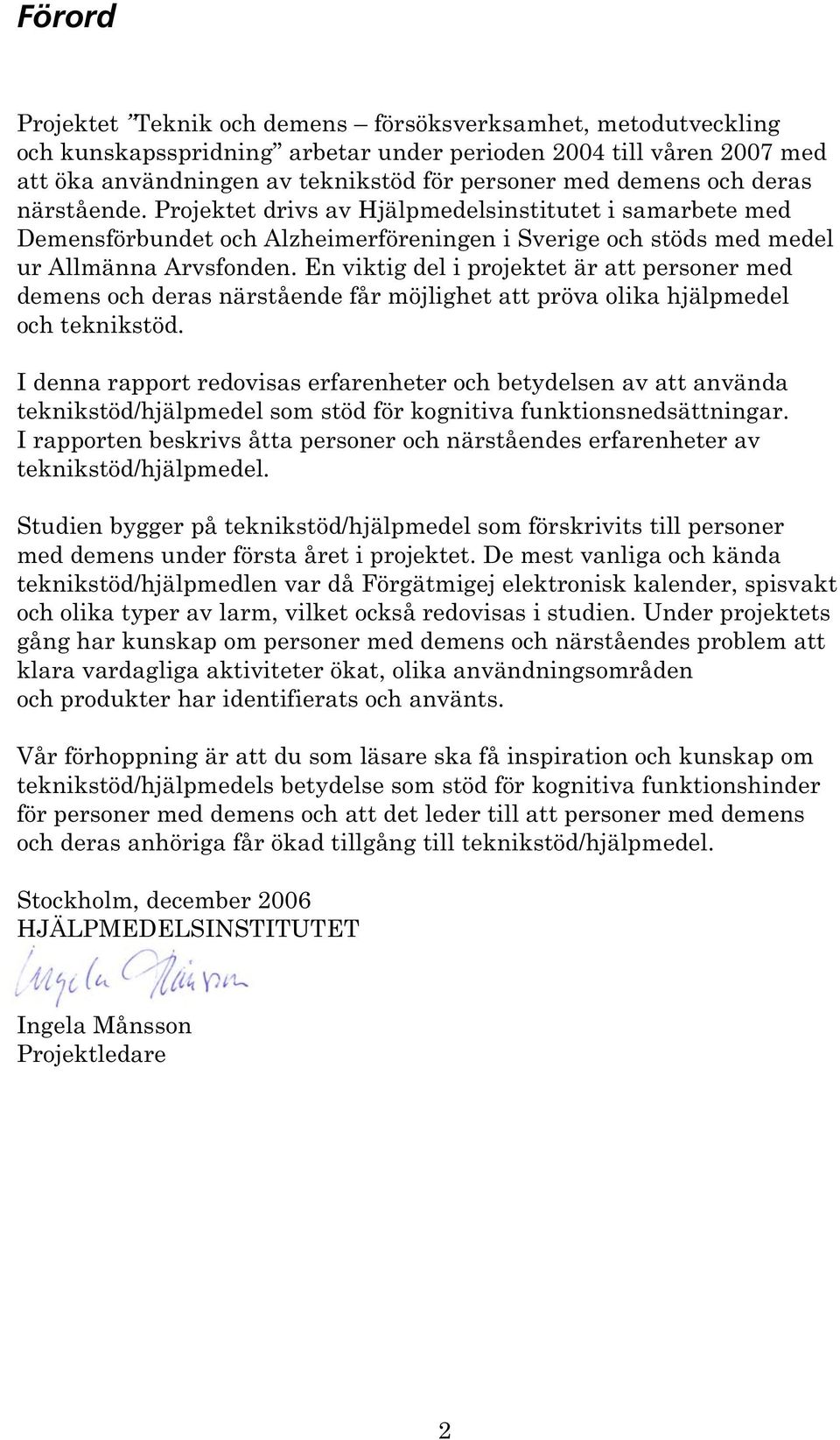 En viktig del i projektet är att personer med demens och deras närstående får möjlighet att pröva olika hjälpmedel och teknikstöd.