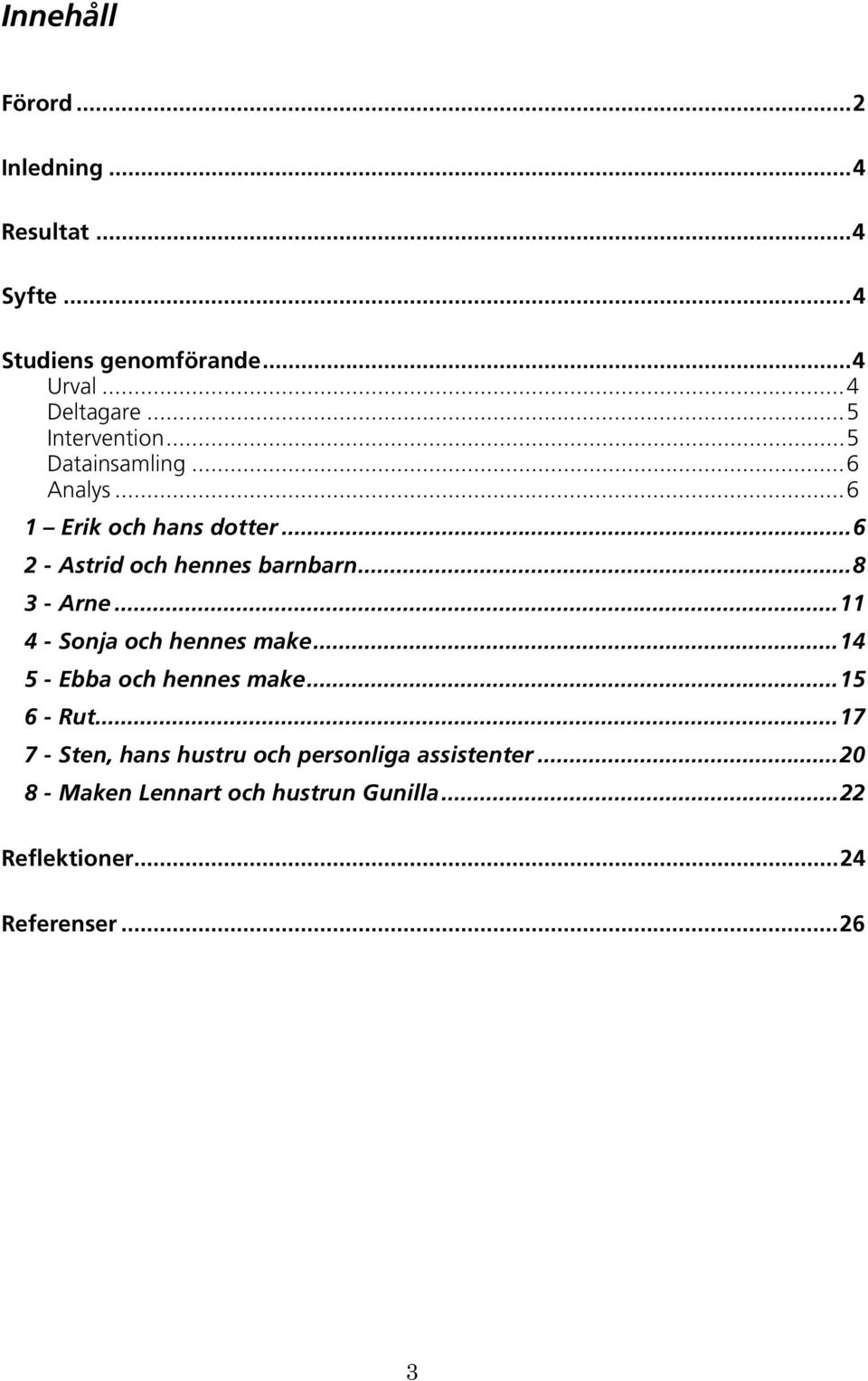 ..8 3 - Arne...11 4 - Sonja och hennes make...14 5 - Ebba och hennes make...15 6 - Rut.