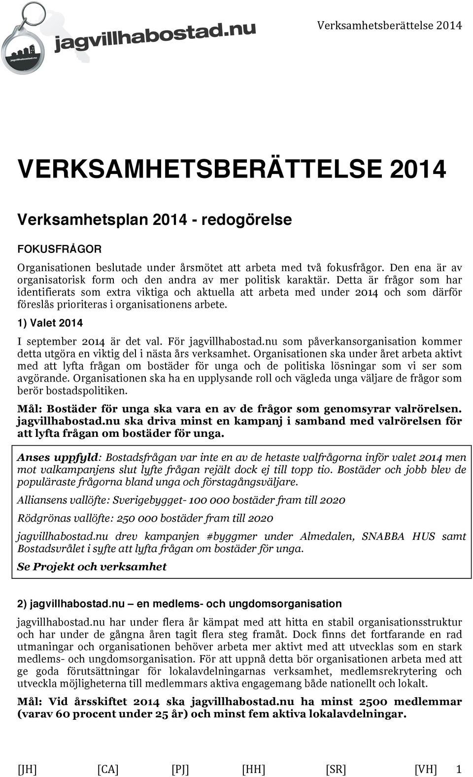 Detta är frågor som har identifierats som extra viktiga och aktuella att arbeta med under 2014 och som därför föreslås prioriteras i organisationens arbete. 1) Valet 2014 I september 2014 är det val.