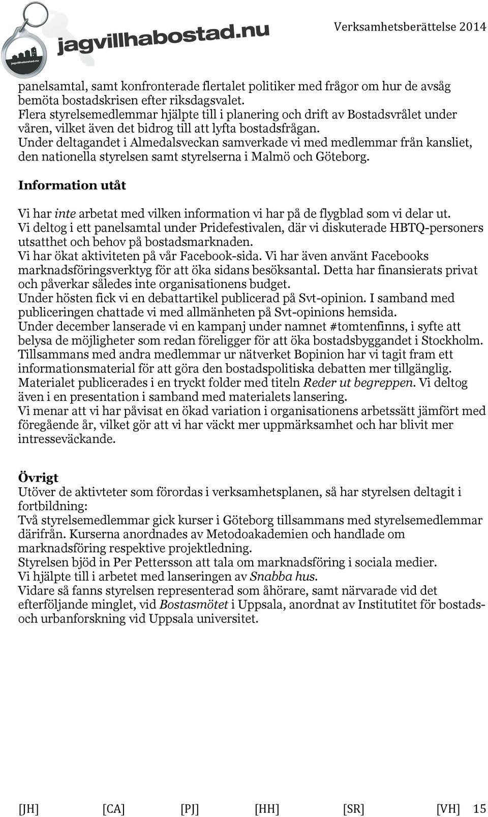 Under deltagandet i Almedalsveckan samverkade vi med medlemmar från kansliet, den nationella styrelsen samt styrelserna i Malmö och Göteborg.