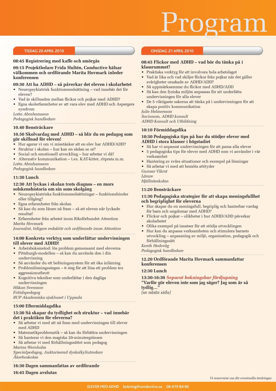 Egna skolerfarenheter av att vara elev med ADHD och Aspergers syndrom 10.40 Bensträckare 10.50 Skolvardag med ADHD så blir du en pedagog som gör skillnad för eleven!