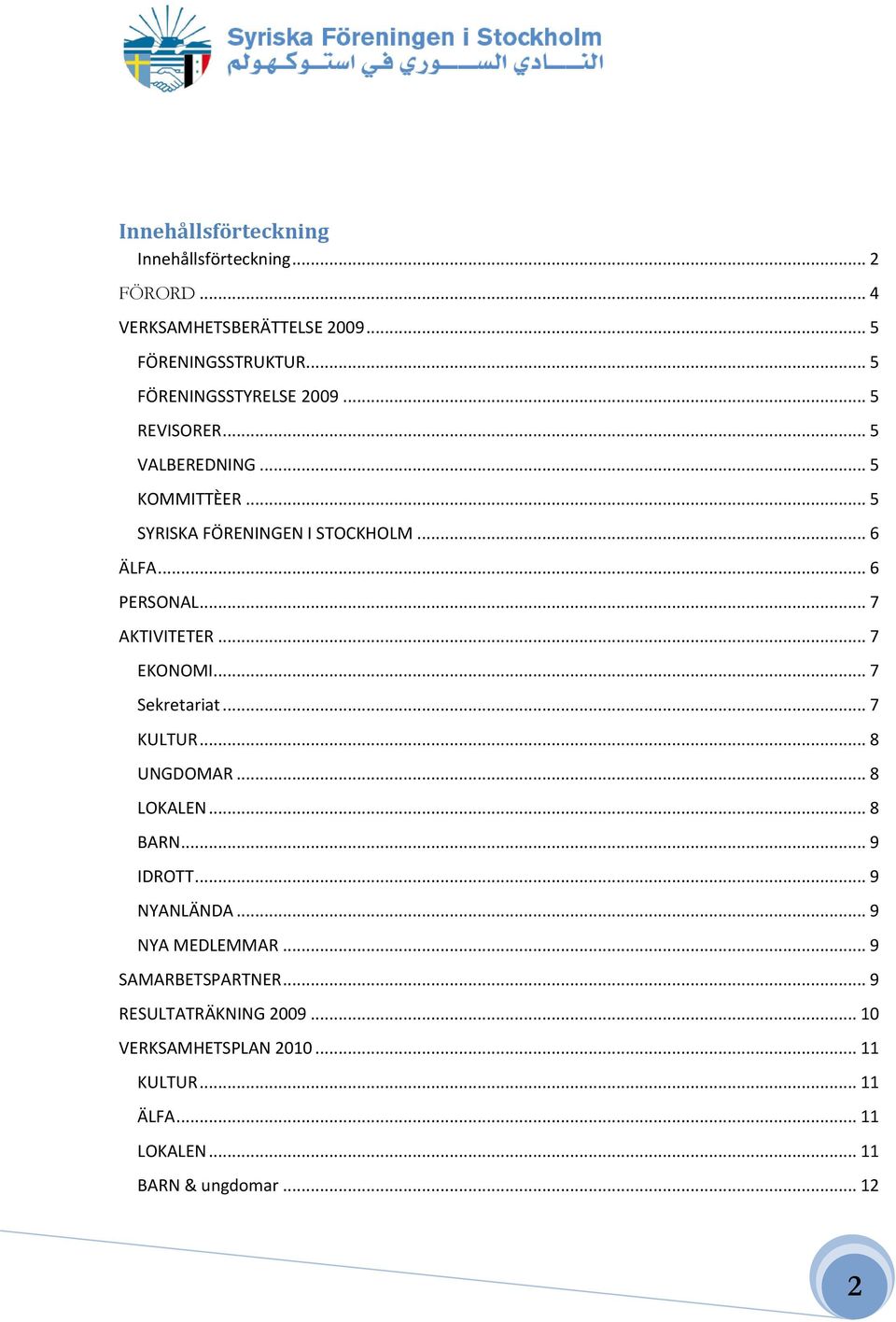 .. 6 PERSONAL... 7 AKTIVITETER... 7 EKONOMI... 7 Sekretariat... 7 KULTUR... 8 UNGDOMAR... 8 LOKALEN... 8 BARN... 9 IDROTT.