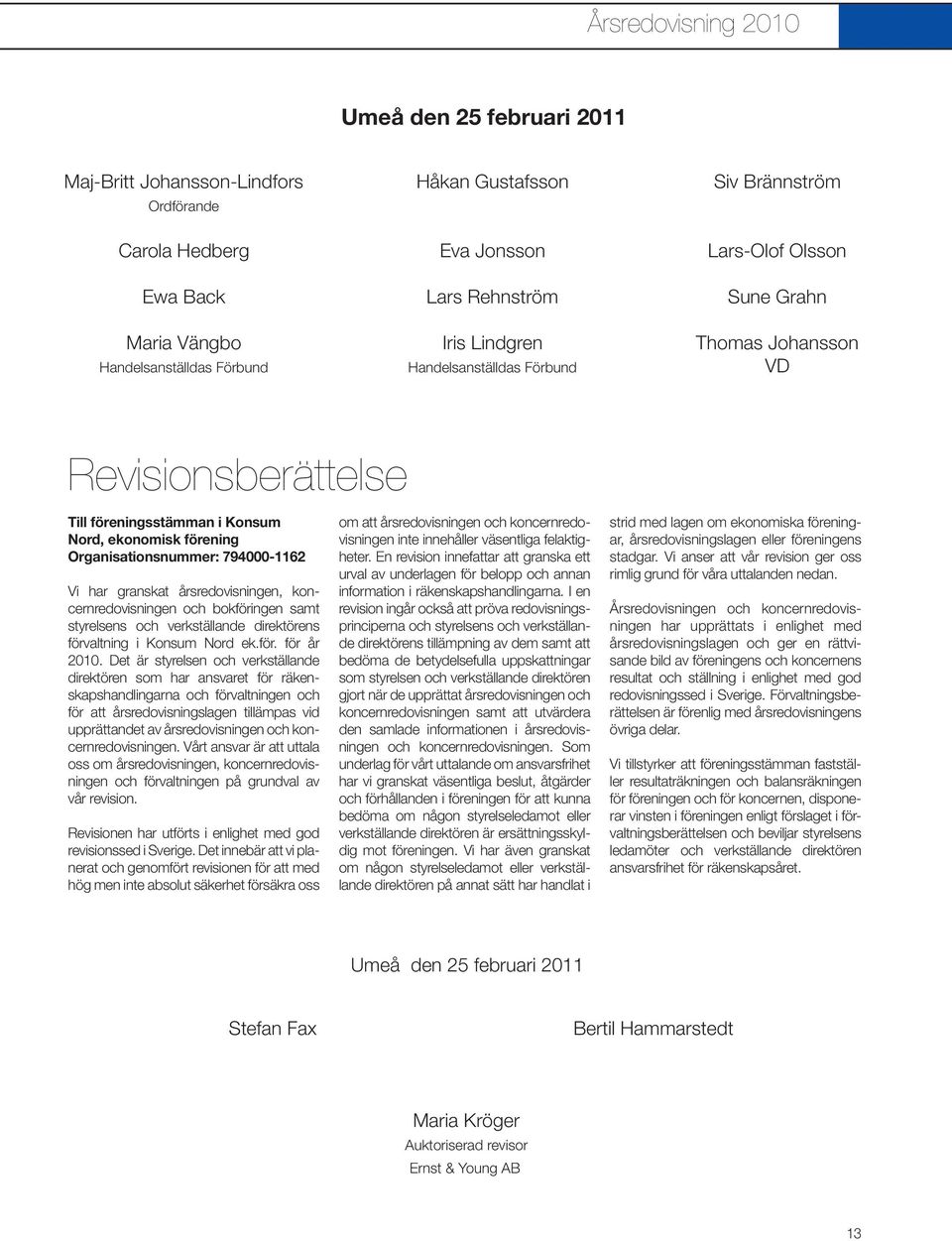 794000-1162 Vi har granskat årsredovisningen, koncernredovisningen och bokföringen samt styrelsens och verkställande direktörens förvaltning i Konsum Nord ek.för. för år 2010.