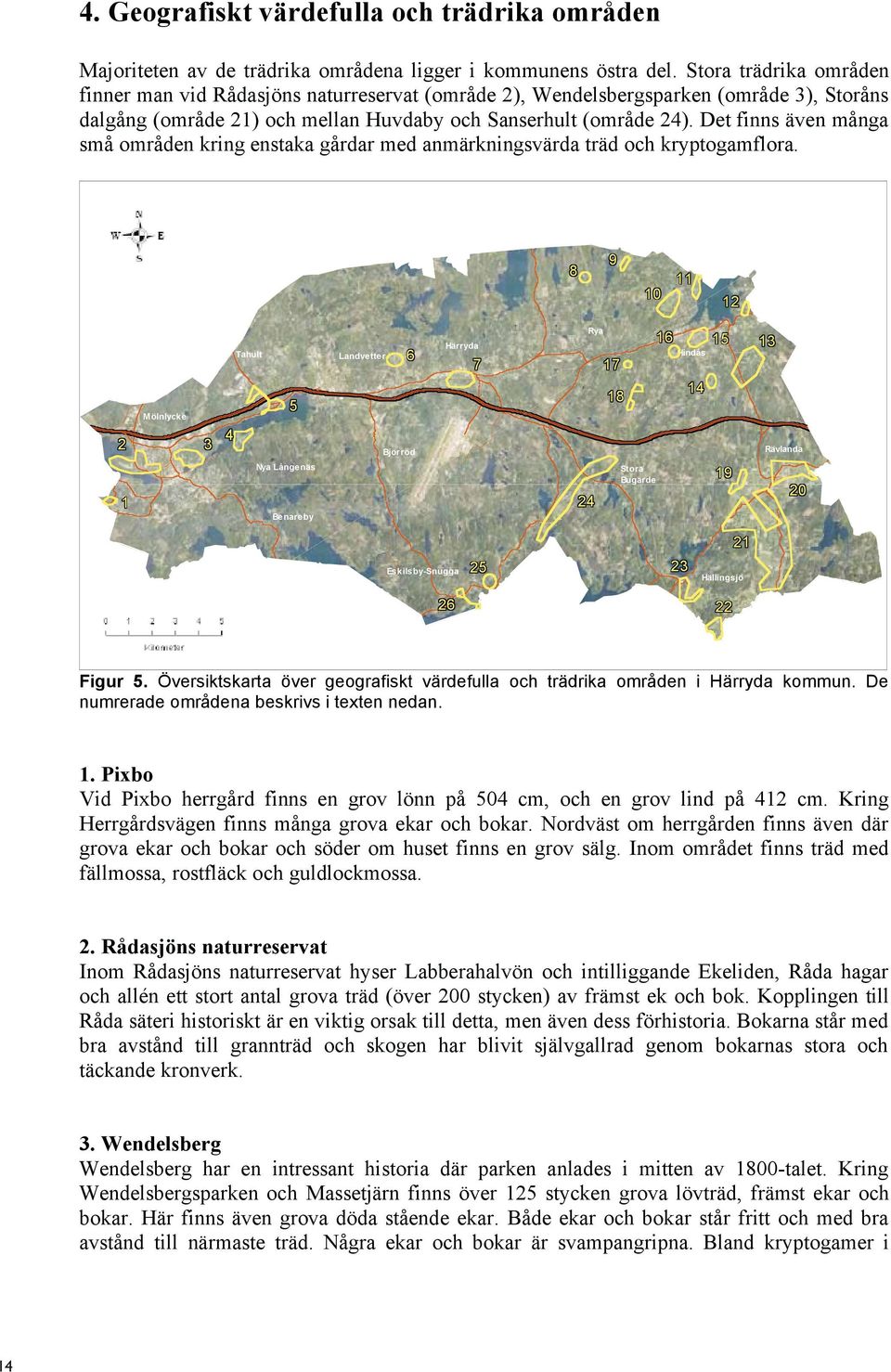 Det finns även många små områden kring enstaka gårdar med anmärkningsvärda träd och kryptogamflora.