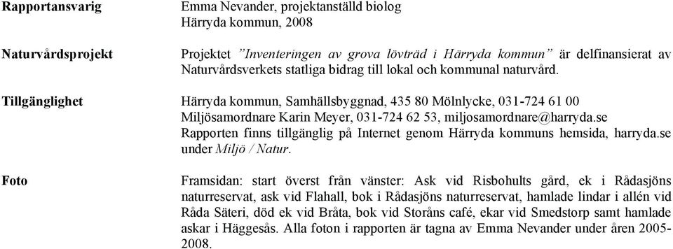 se Rapporten finns tillgänglig på Internet genom Härryda kommuns hemsida, harryda.se under Miljö / Natur.