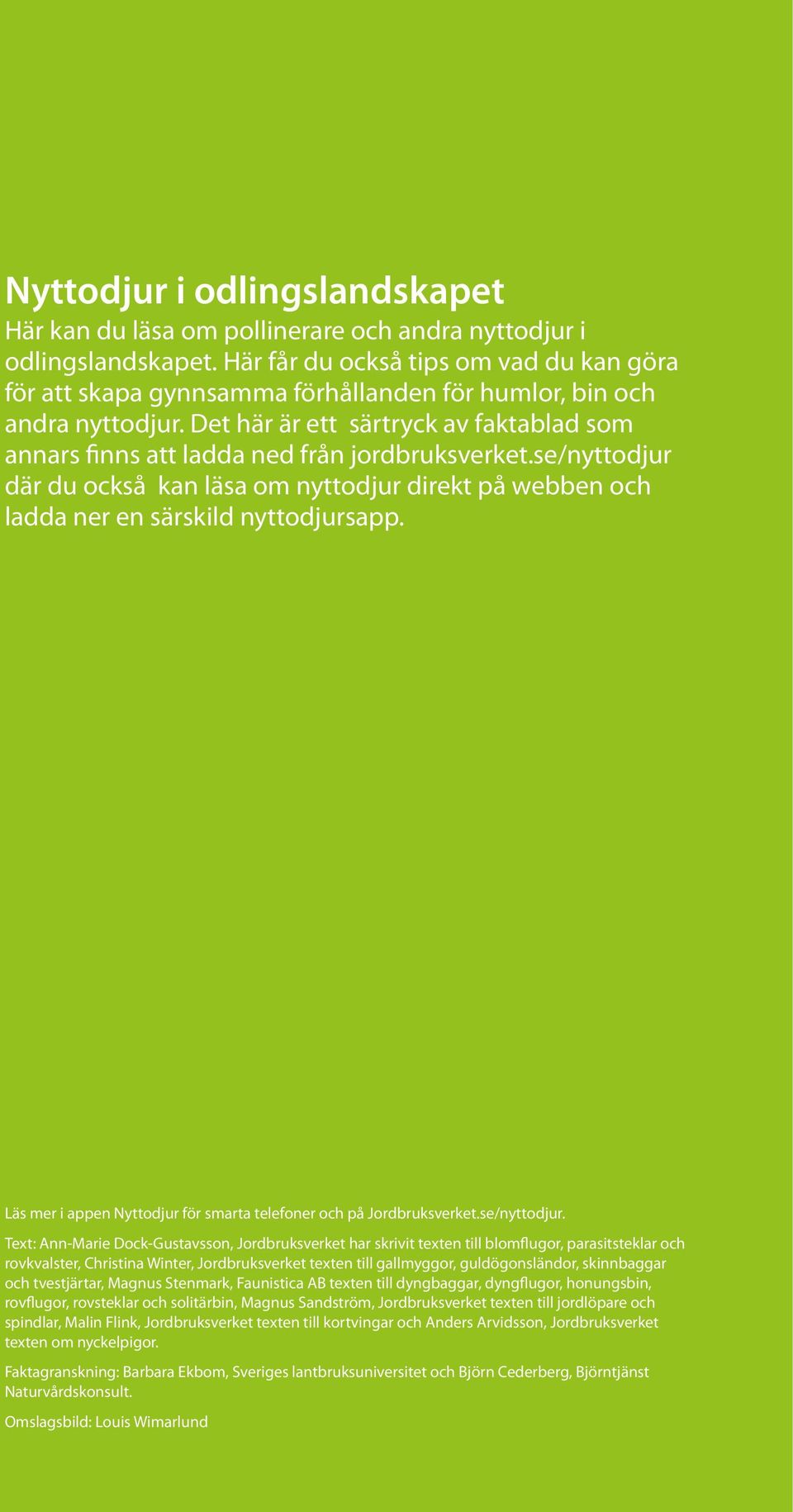 Det här är ett särtryck av faktablad som annars finns att ladda ned från jordbruksverket.se/nyttodjur där du också kan läsa om nyttodjur direkt på webben och ladda ner en särskild nyttodjursapp.