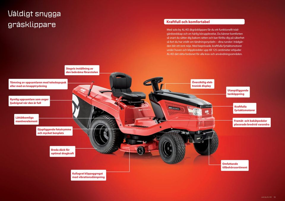 Med beprövade, kraftfulla fyrtaktsmotorer under huven och klippbredder upp till 125 centimeter erbjuder AL-KO det rätta fordonet för alla krav och användningsområden.