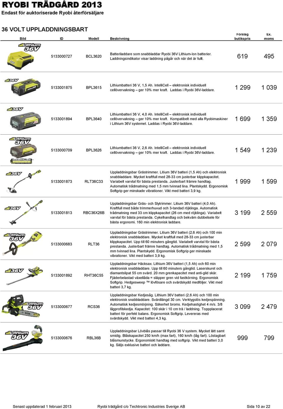 1 299 1 039 5133001894 BPL3640 Lithiumbatteri 36 V, 4,0 Ah. IntelliCell elektronisk individuell cellövervakning ger 10% mer kraft. Kompatibelt med alla Ryobimaskiner i Lithium 36V systemet.