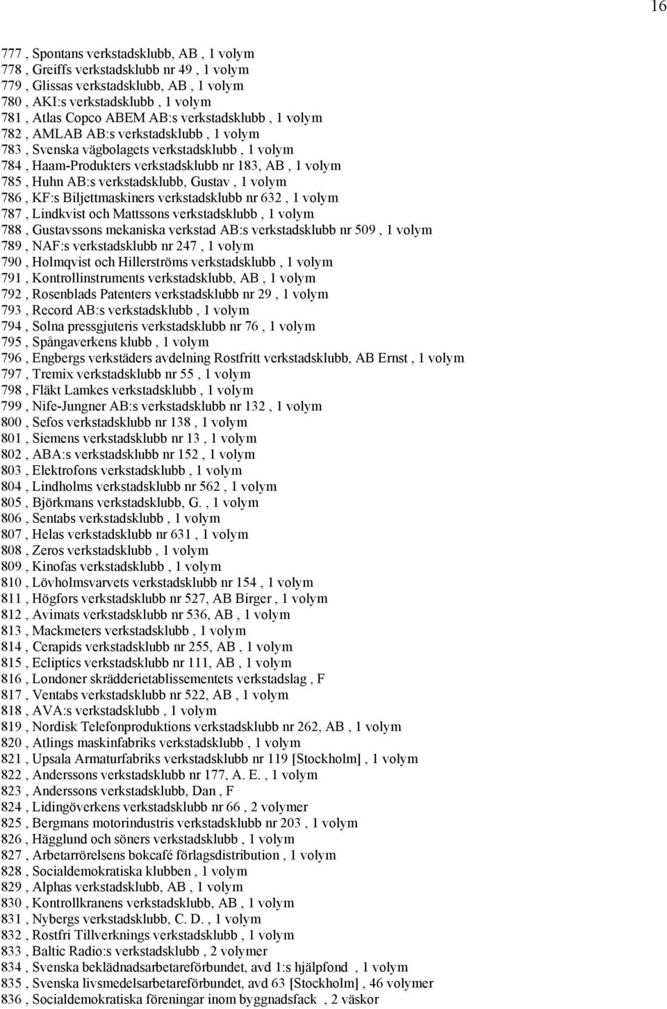 Gustav, 1 volym 786, KF:s Biljettmaskiners verkstadsklubb nr 632, 1 volym 787, Lindkvist och Mattssons verkstadsklubb, 1 volym 788, Gustavssons mekaniska verkstad AB:s verkstadsklubb nr 509, 1 volym