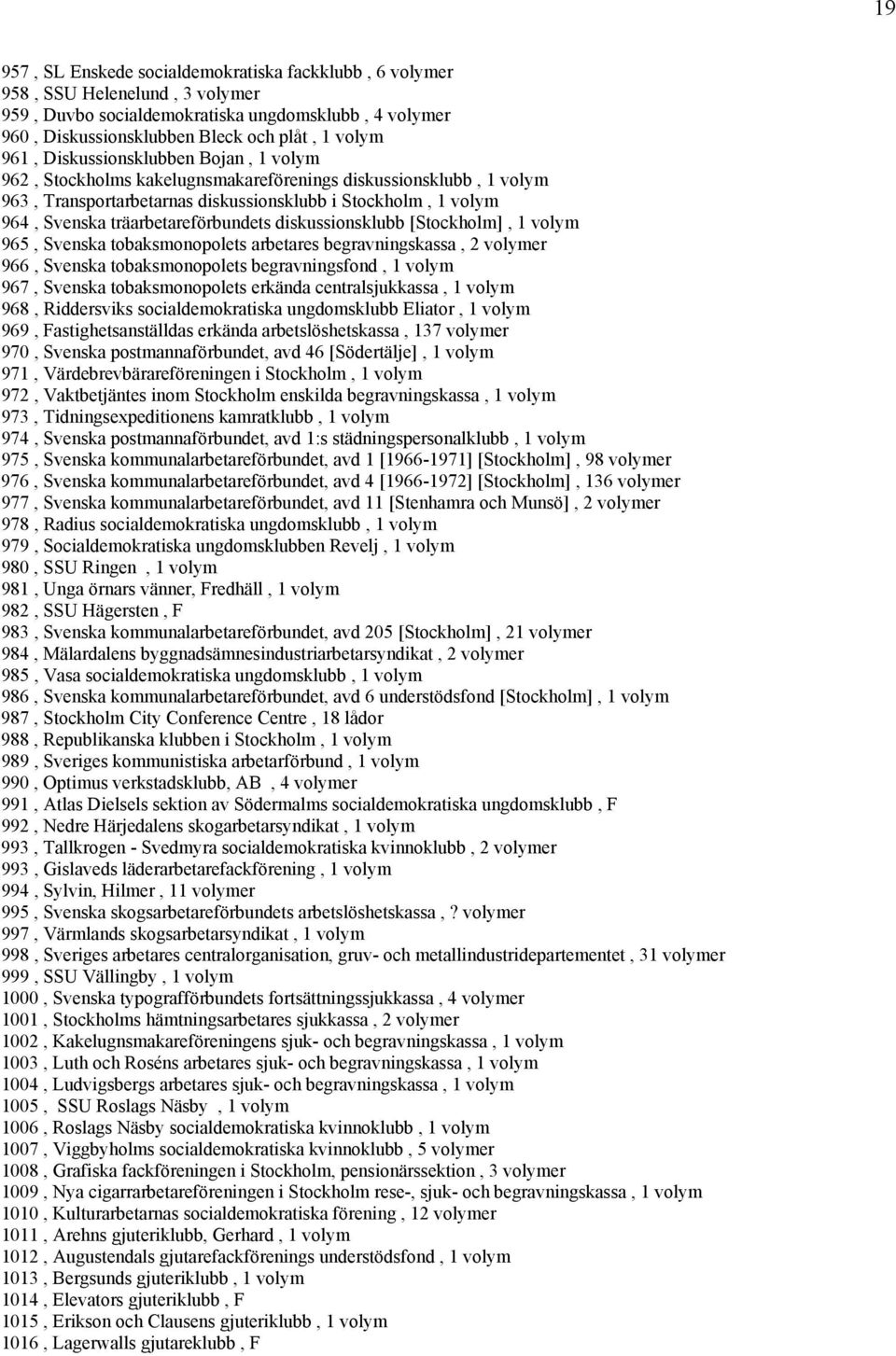 diskussionsklubb [Stockholm], 1 volym 965, Svenska tobaksmonopolets arbetares begravningskassa, 2 volymer 966, Svenska tobaksmonopolets begravningsfond, 1 volym 967, Svenska tobaksmonopolets erkända