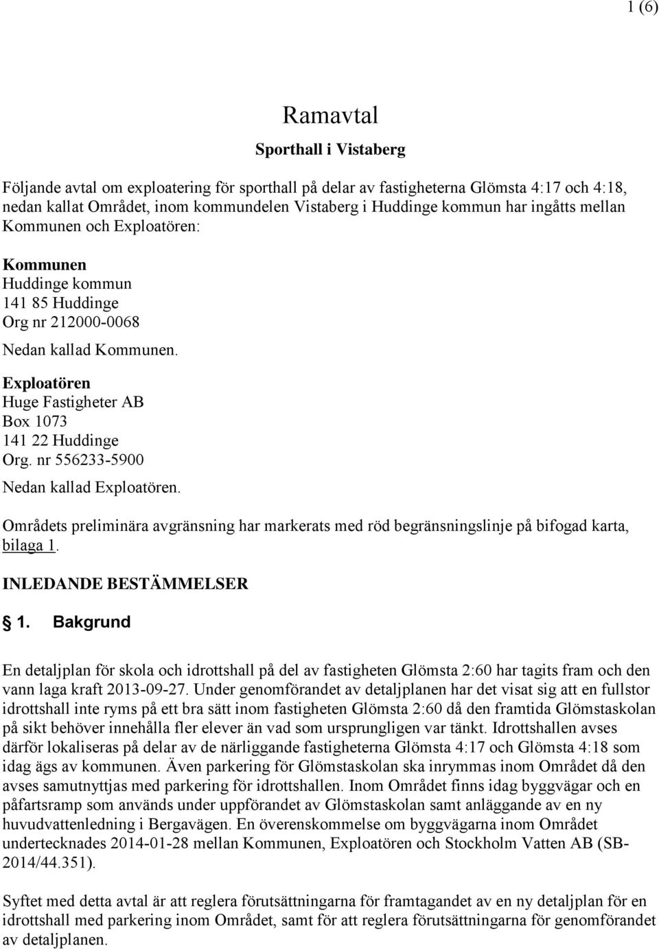 nr 556233-5900 Nedan kallad Exploatören. Områdets preliminära avgränsning har markerats med röd begränsningslinje på bifogad karta, bilaga 1. INLEDANDE BESTÄMMELSER 1.