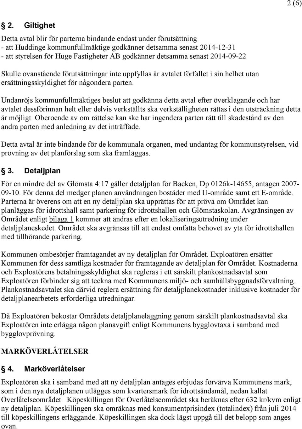 detsamma senast 2014-09-22 Skulle ovanstående förutsättningar inte uppfyllas är avtalet förfallet i sin helhet utan ersättningsskyldighet för någondera parten.