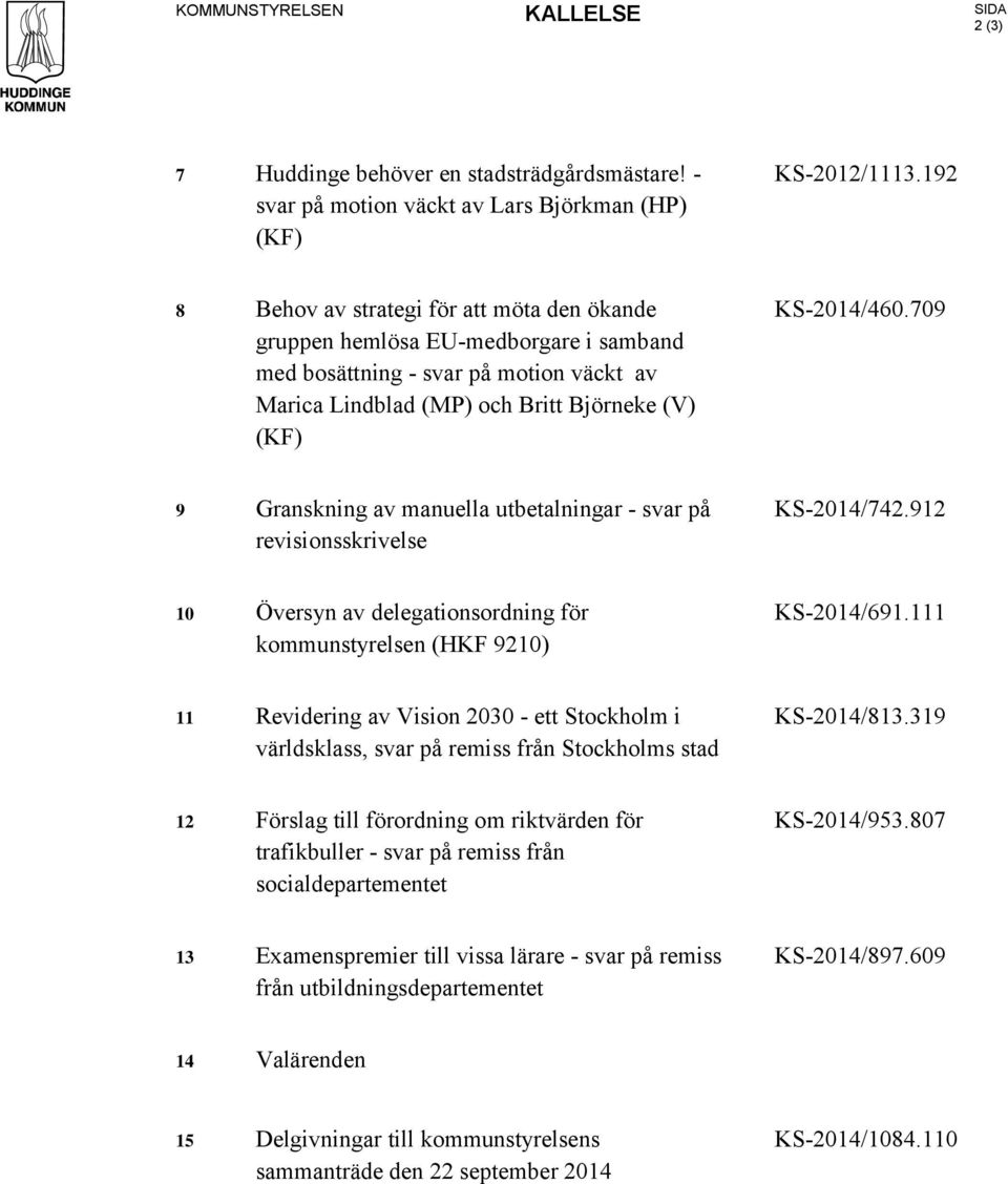 709 9 Granskning av manuella utbetalningar - svar på revisionsskrivelse KS-2014/742.912 10 Översyn av delegationsordning för kommunstyrelsen (HKF 9210) KS-2014/691.