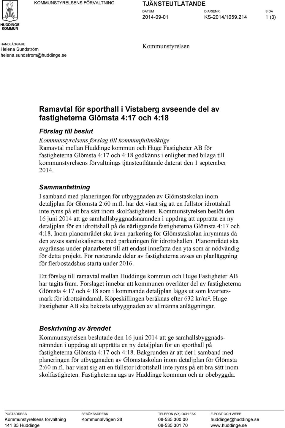 kommun och Huge Fastigheter AB för fastigheterna Glömsta 4:17 och 4:18 godkänns i enlighet med bilaga till kommunstyrelsens förvaltnings tjänsteutlåtande daterat den 1 september 2014.