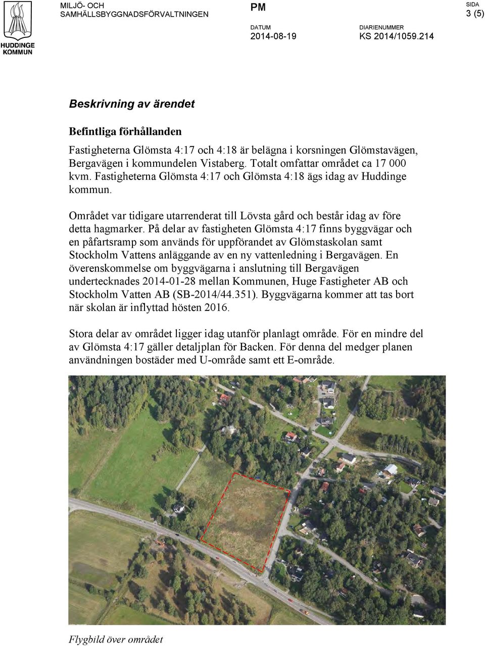 Totalt omfattar området ca 17 000 kvm. Fastigheterna Glömsta 4:17 och Glömsta 4:18 ägs idag av Huddinge kommun.