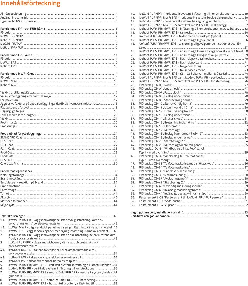 ..16 Ytskikt, profileringsfärger...17 Val av ytbeläggning efter aktuell miljö...17 UV-påverkan...17 Aggressiva faktorer på specialanläggningar (jordbruk, livsmedelsindustri, osv.).