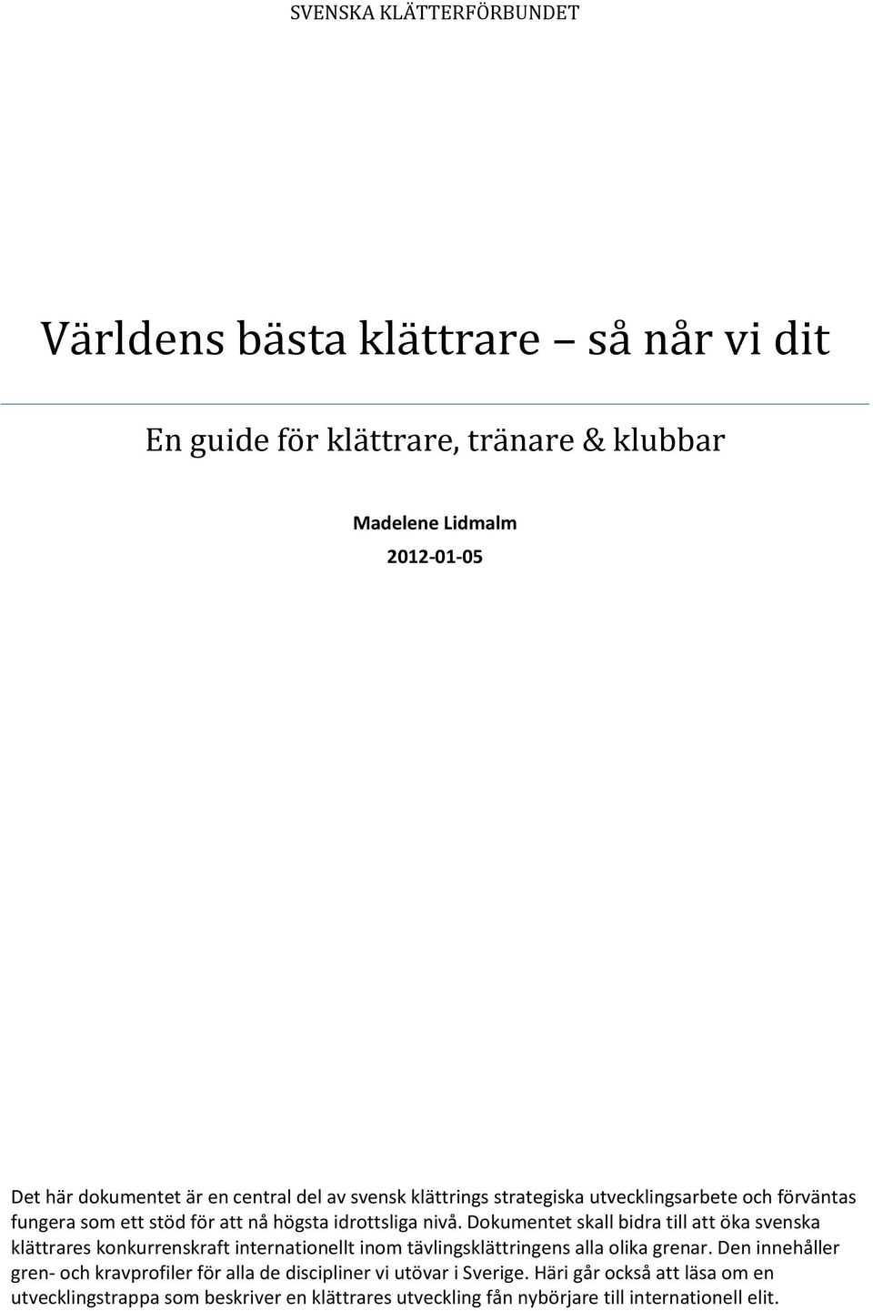 Dokumentet skall bidra till att öka svenska klättrares konkurrenskraft internationellt inom tävlingsklättringens alla olika grenar.