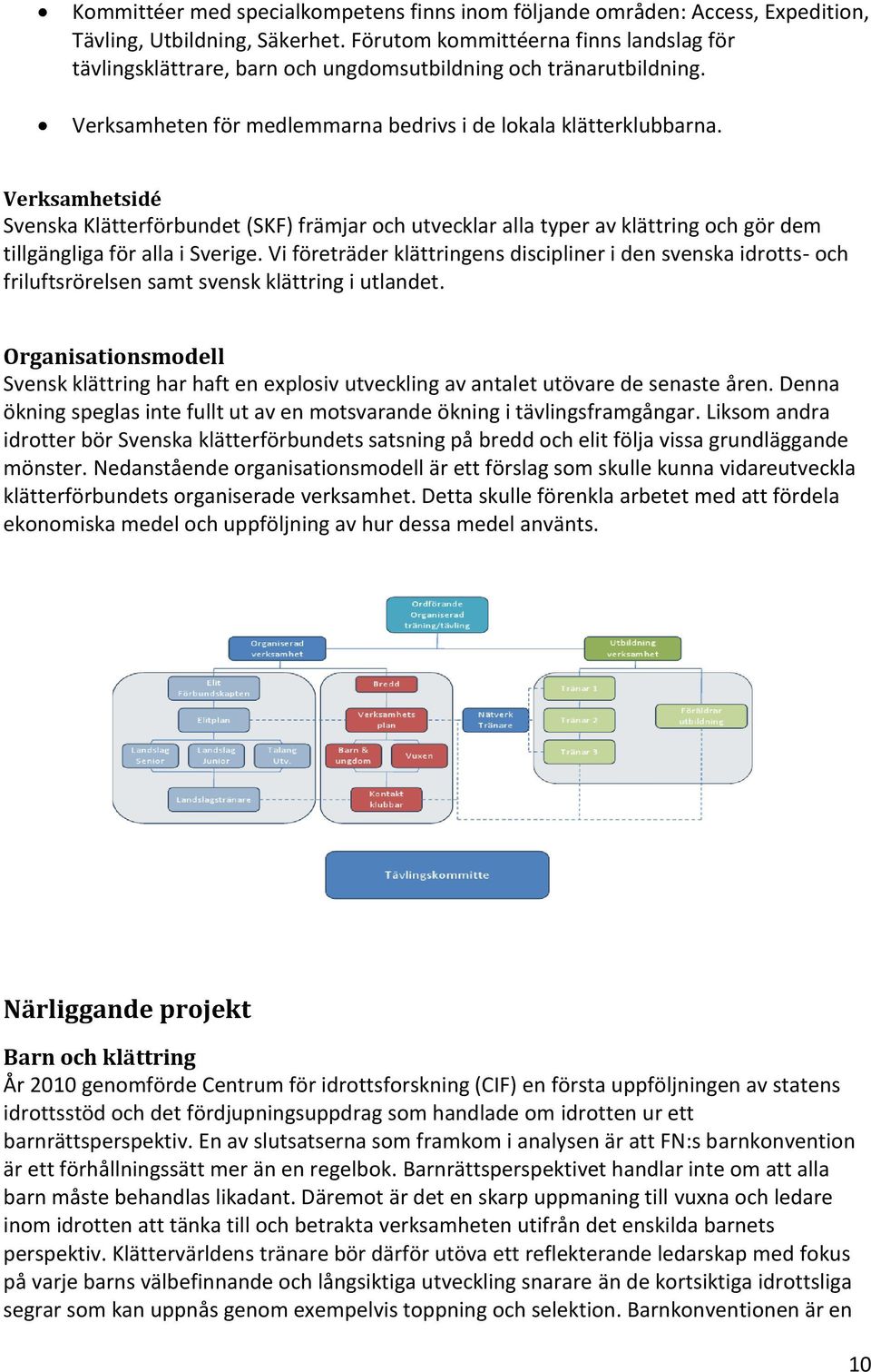 Verksamhetsidé Svenska Klätterförbundet (SKF) främjar och utvecklar alla typer av klättring och gör dem tillgängliga för alla i Sverige.