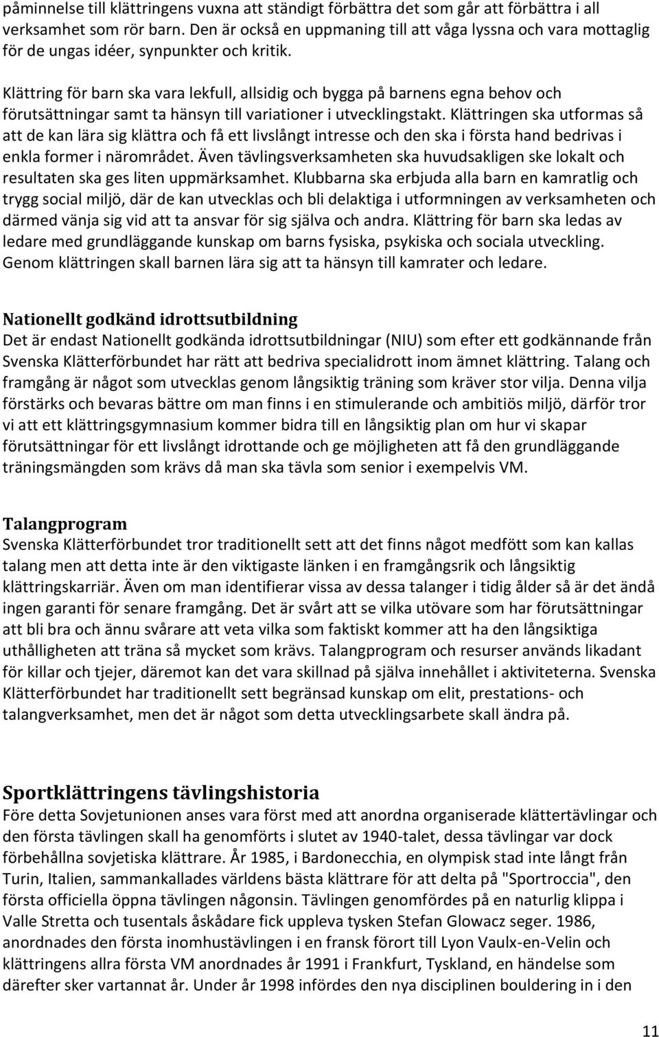 Klättring för barn ska vara lekfull, allsidig och bygga på barnens egna behov och förutsättningar samt ta hänsyn till variationer i utvecklingstakt.