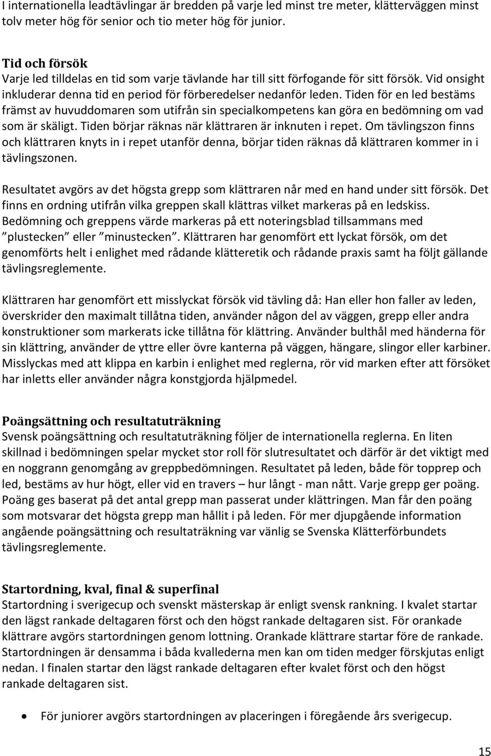 Tiden för en led bestäms främst av huvuddomaren som utifrån sin specialkompetens kan göra en bedömning om vad som är skäligt. Tiden börjar räknas när klättraren är inknuten i repet.