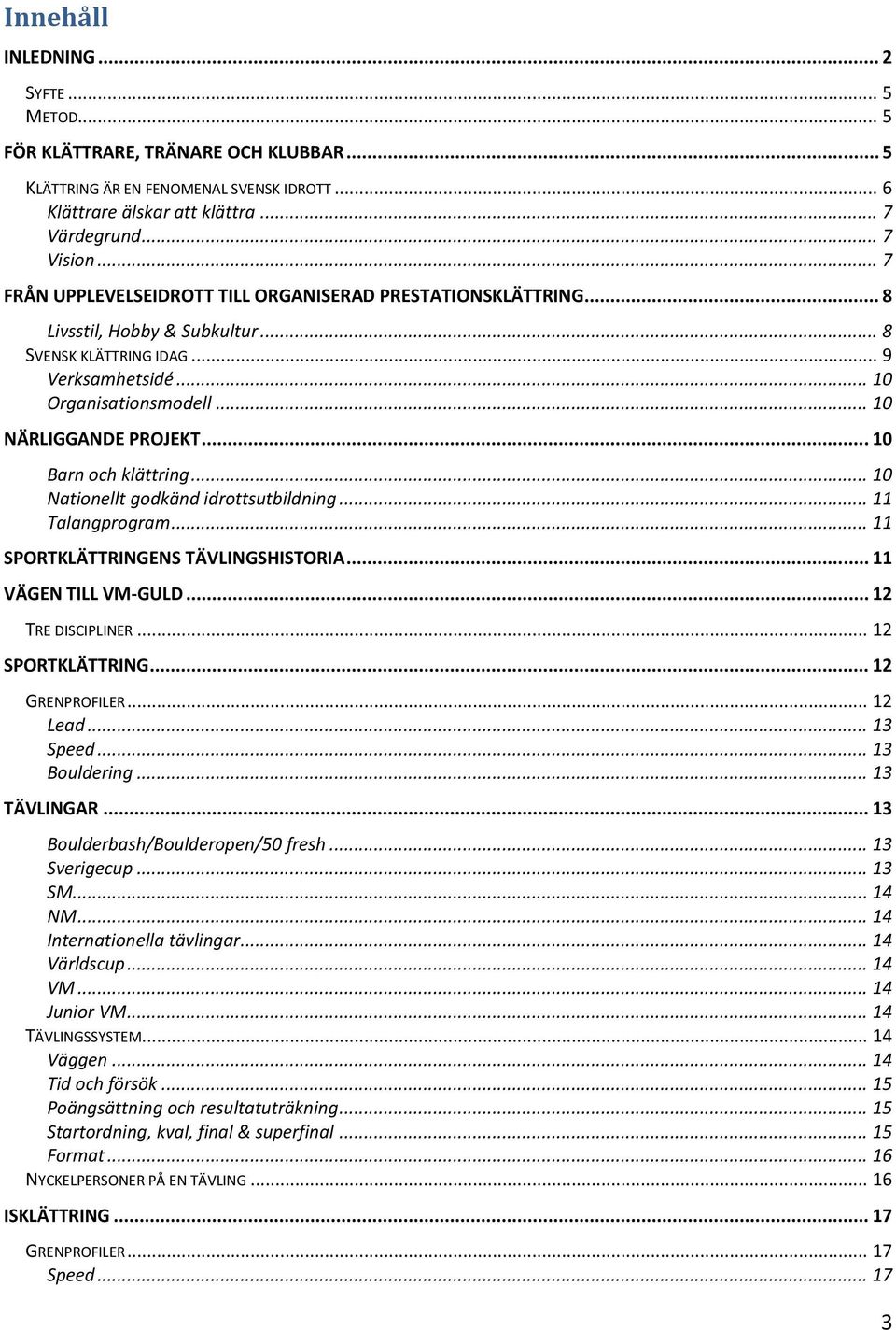 .. 10 Barn och klättring... 10 Nationellt godkänd idrottsutbildning... 11 Talangprogram... 11 SPORTKLÄTTRINGENS TÄVLINGSHISTORIA... 11 VÄGEN TILL VM-GULD... 12 TRE DISCIPLINER... 12 SPORTKLÄTTRING.