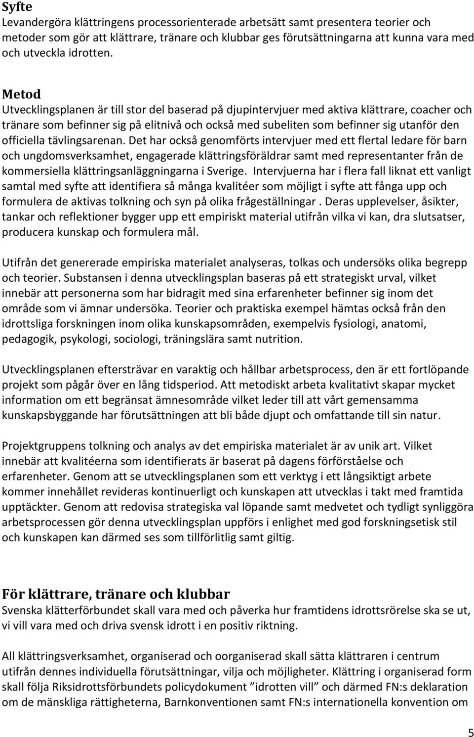 Metod Utvecklingsplanen är till stor del baserad på djupintervjuer med aktiva klättrare, coacher och tränare som befinner sig på elitnivå och också med subeliten som befinner sig utanför den