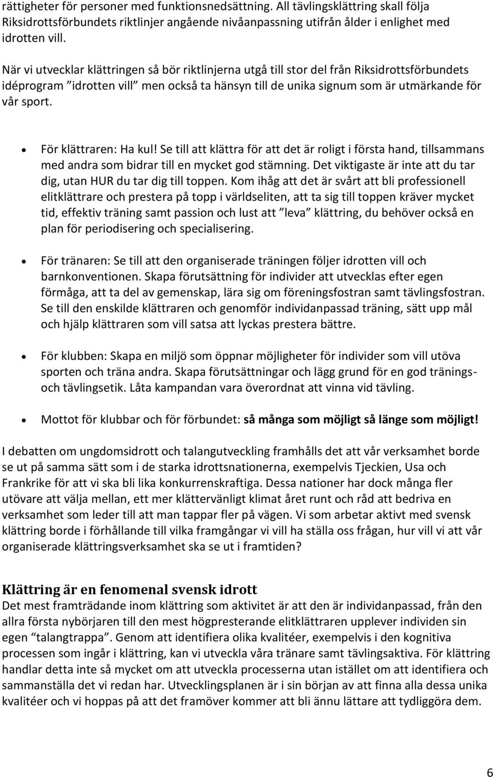 För klättraren: Ha kul! Se till att klättra för att det är roligt i första hand, tillsammans med andra som bidrar till en mycket god stämning.