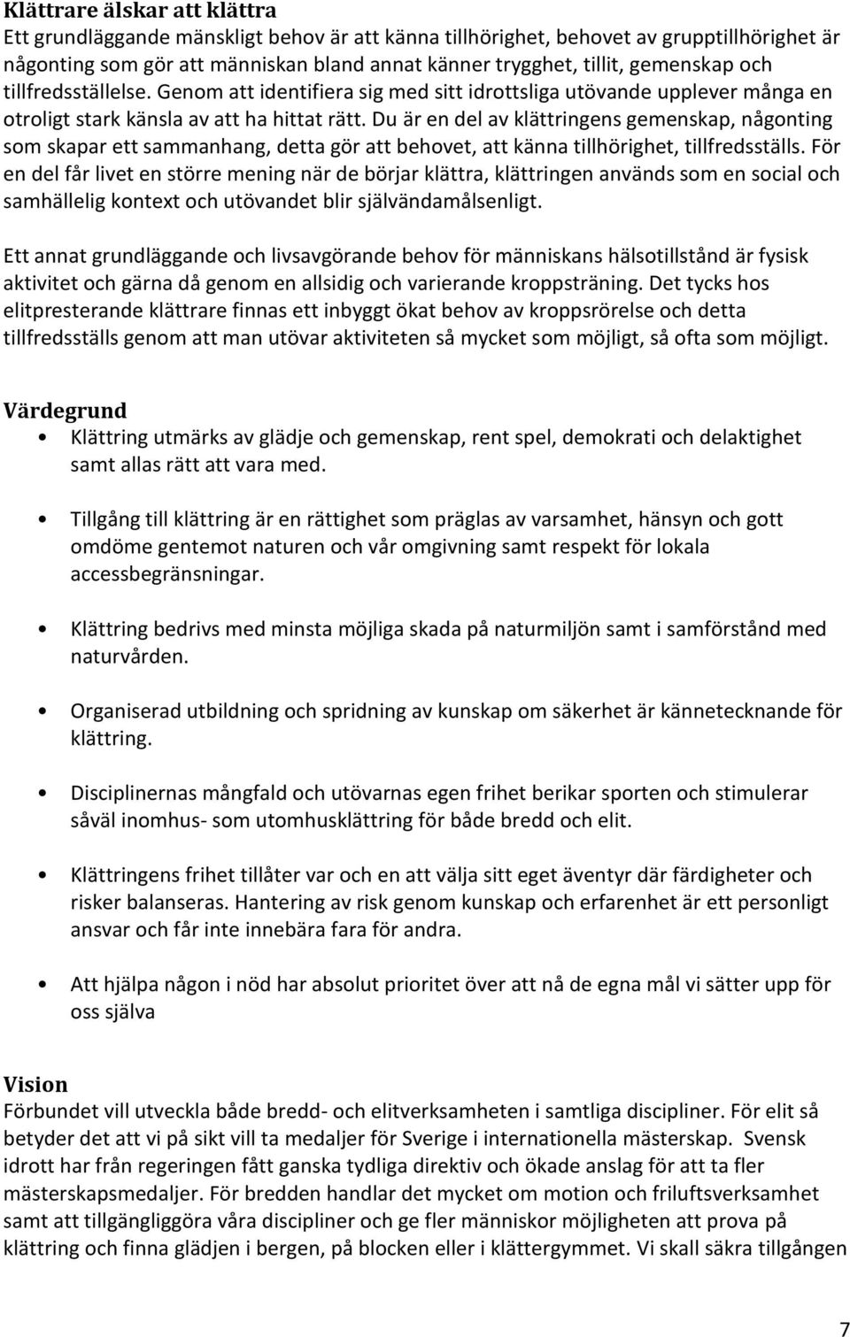 Du är en del av klättringens gemenskap, någonting som skapar ett sammanhang, detta gör att behovet, att känna tillhörighet, tillfredsställs.