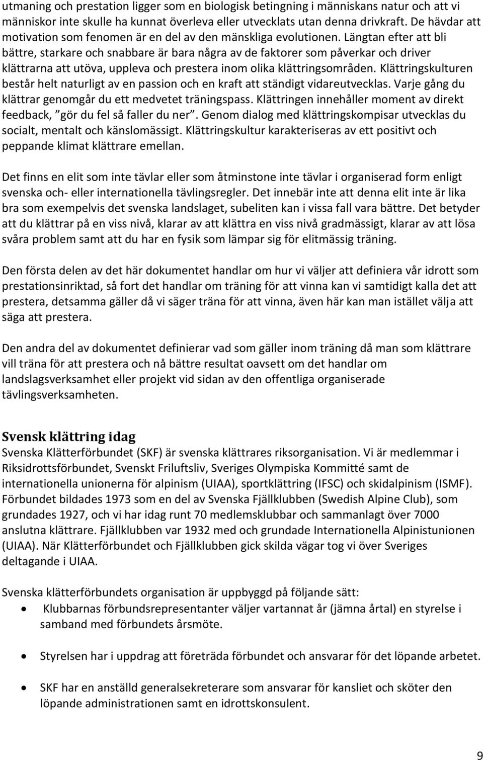 Längtan efter att bli bättre, starkare och snabbare är bara några av de faktorer som påverkar och driver klättrarna att utöva, uppleva och prestera inom olika klättringsområden.