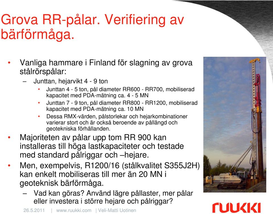 4-5 MN Junttan 7-9 ton, pål diameter RR800 - RR1200, mobiliserad kapacitet med PDA-mätning ca.