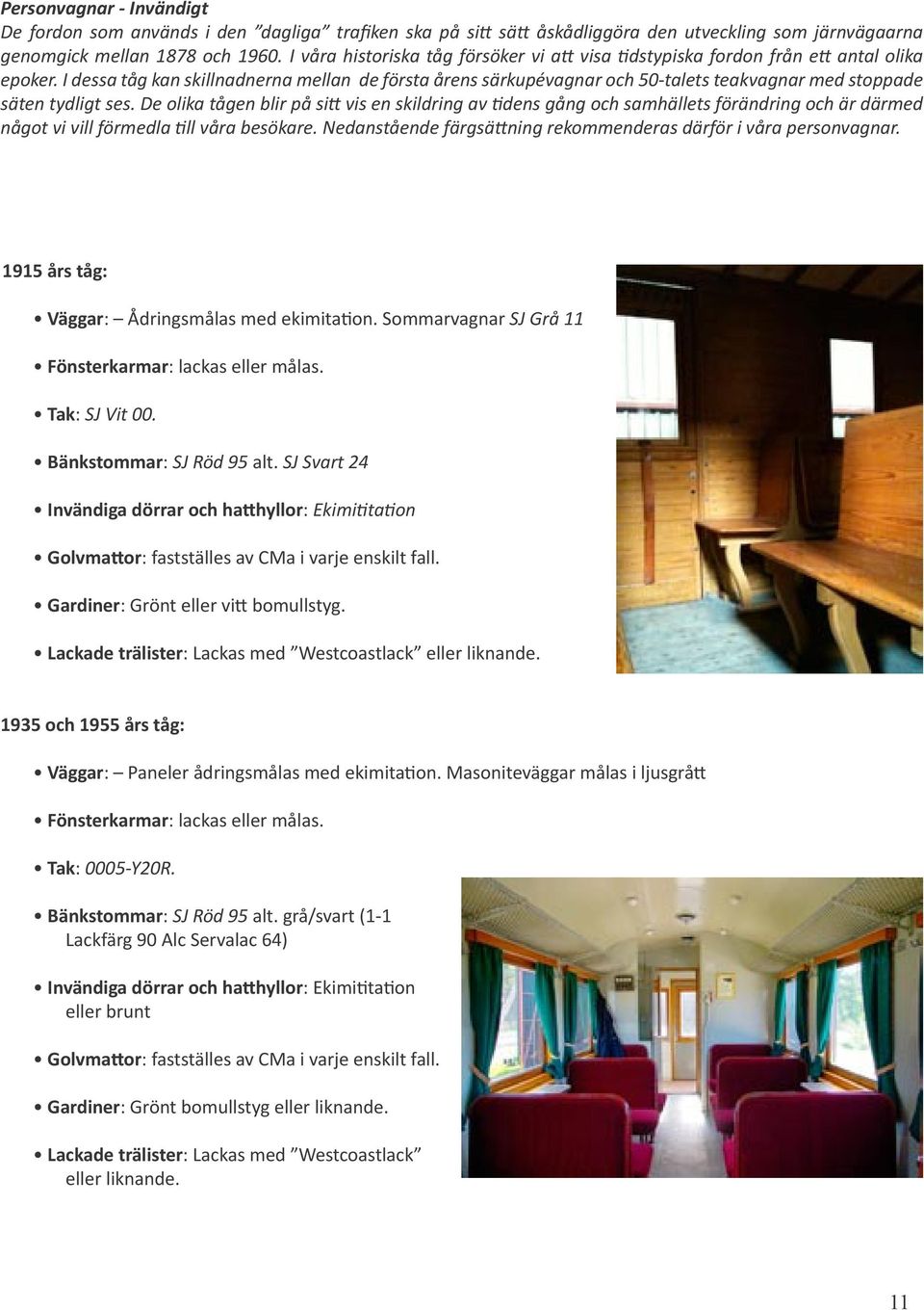 I dessa tåg kan skillnadnerna mellan de första årens särkupévagnar och 50-talets teakvagnar med stoppade säten tydligt ses.