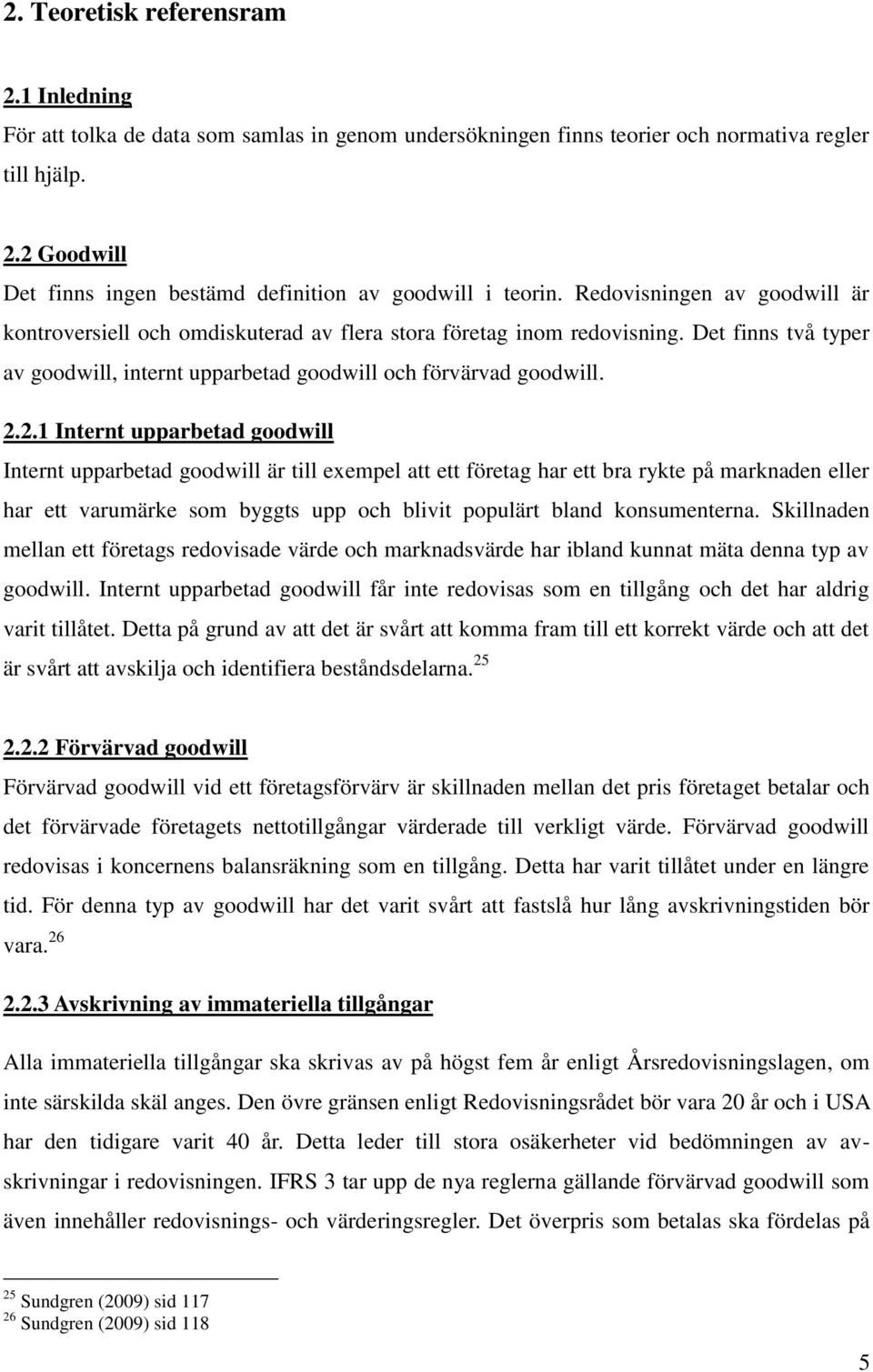 2.1 Internt upparbetad goodwill Internt upparbetad goodwill är till exempel att ett företag har ett bra rykte på marknaden eller har ett varumärke som byggts upp och blivit populärt bland