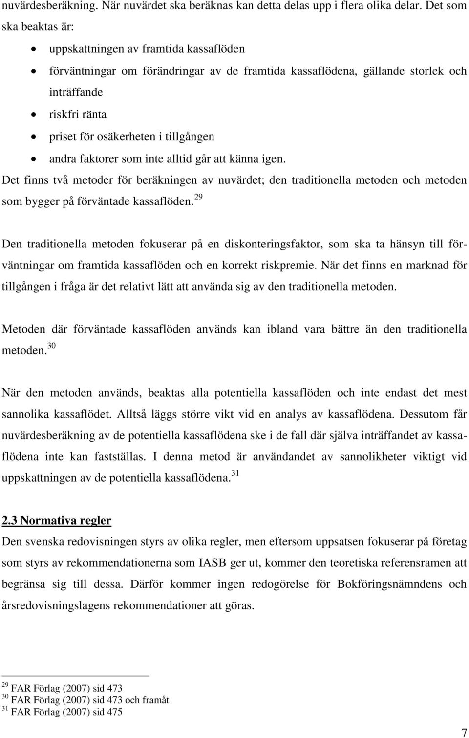 tillgången andra faktorer som inte alltid går att känna igen. Det finns två metoder för beräkningen av nuvärdet; den traditionella metoden och metoden som bygger på förväntade kassaflöden.