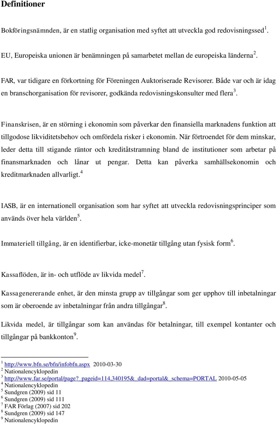 Finanskrisen, är en störning i ekonomin som påverkar den finansiella marknadens funktion att tillgodose likviditetsbehov och omfördela risker i ekonomin.