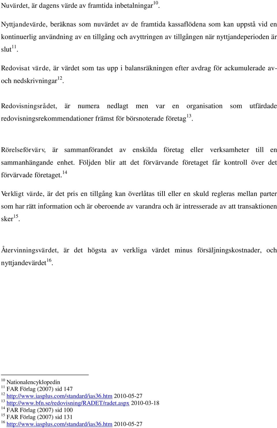 Redovisat värde, är värdet som tas upp i balansräkningen efter avdrag för ackumulerade avoch nedskrivningar 12.