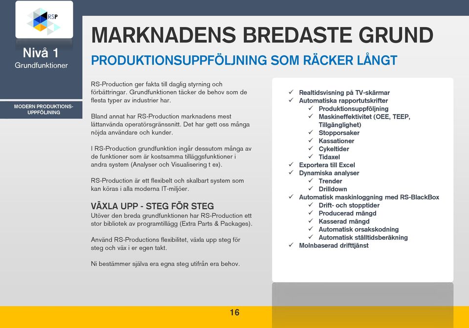 I RS-Production grundfunktion ingår dessutom många av de funktioner som är kostsamma tilläggsfunktioner i andra system (Analyser och Visualisering t ex).