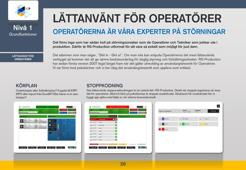 Om man inte kan erbjuda Operatörerna det mest lättanvända verktyget så kommer det att ge sämre beslutsunderlag för daglig styrning och förbättringsarbeten.