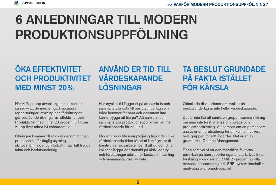 med en god mognad i rapporteringar, styrning och förbättringar gör bestående ökningar av Effektivitet och Produktivitet med minst 20 procent. Då följer vi upp över minst 24 månaders tid.