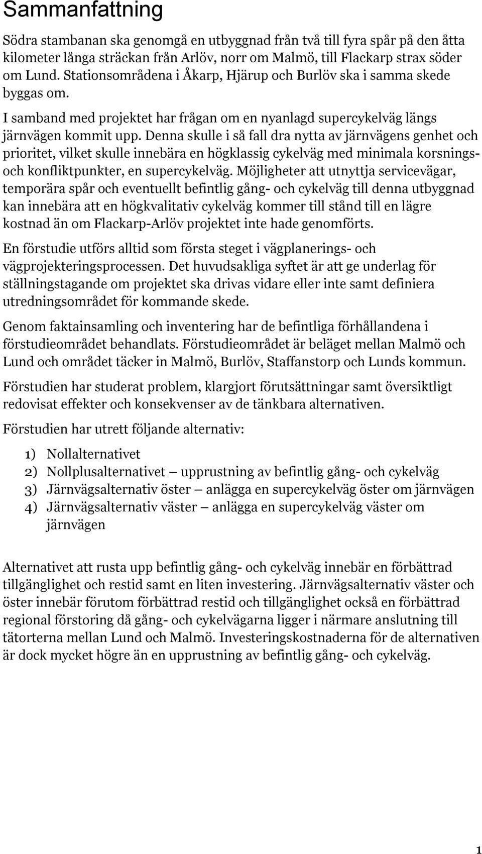 Denna skulle i så fall dra nytta av järnvägens genhet och prioritet, vilket skulle innebära en högklassig cykelväg med minimala korsningsoch konfliktpunkter, en supercykelväg.