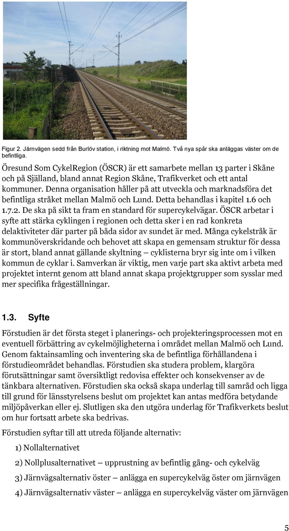 Denna organisation håller på att utveckla och marknadsföra det befintliga stråket mellan Malmö och Lund. Detta behandlas i kapitel 1.6 och 1.7.2.