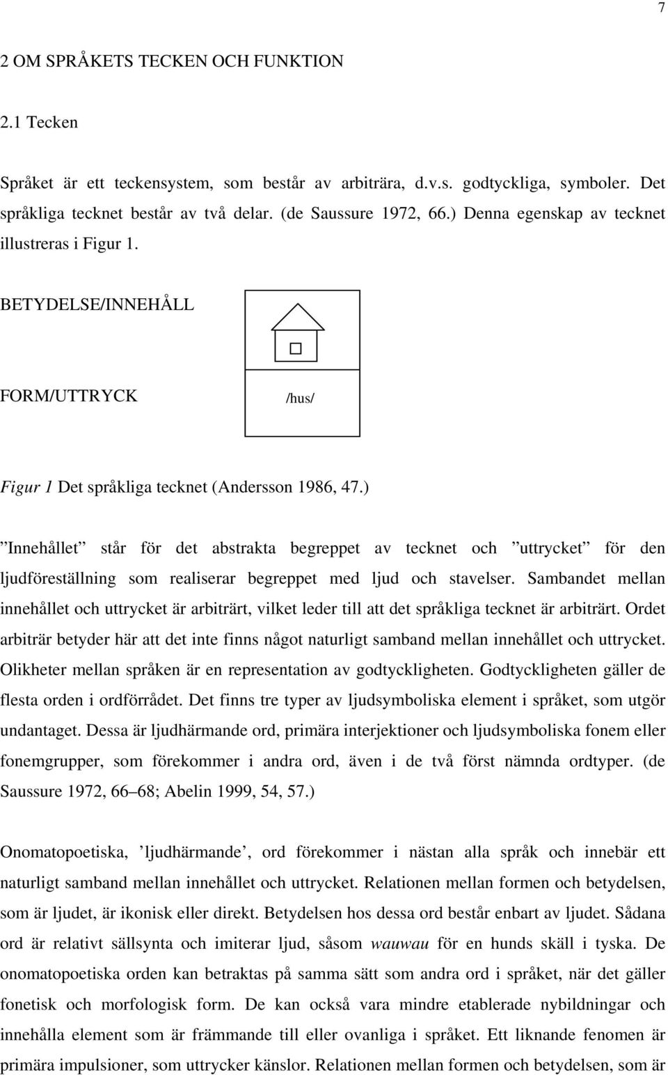 ) Innehållet står för det abstrakta begreppet av tecknet och uttrycket för den ljudföreställning som realiserar begreppet med ljud och stavelser.
