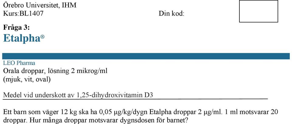 som väger 12 kg ska ha 0,05 μg/kg/dygn Etalpha droppar 2 μg/ml.