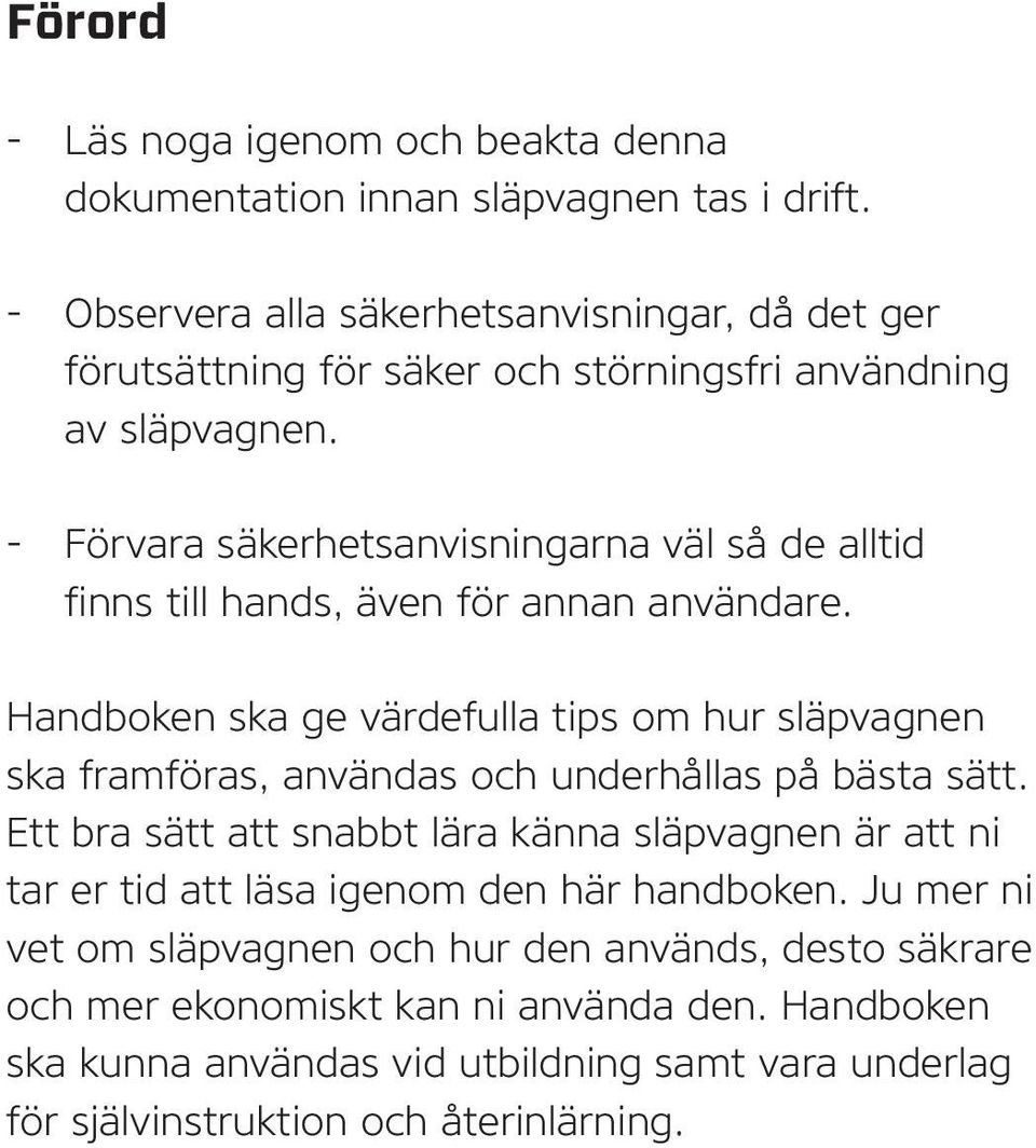 - Förvara säkerhetsanvisningarna väl så de alltid finns till hands, även för annan användare.