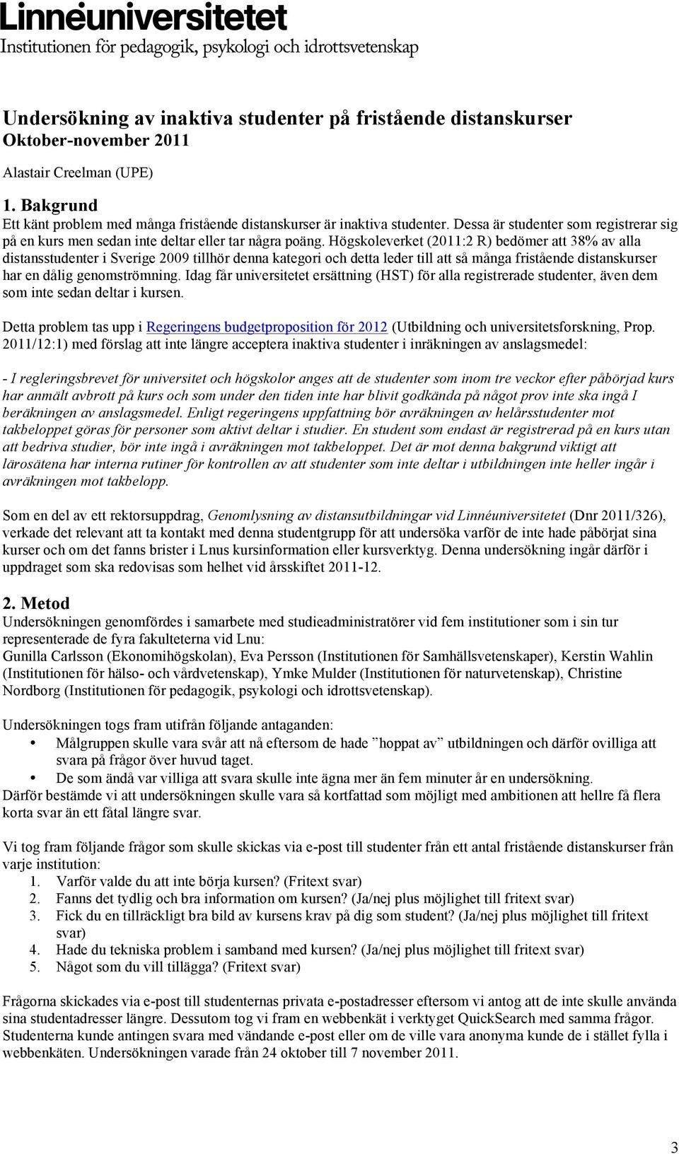 Högskoleverket (2011:2 R) bedömer att 38% av alla distansstudenter i Sverige 2009 tillhör denna kategori och detta leder till att så många fristående distanskurser har en dålig genomströmning.