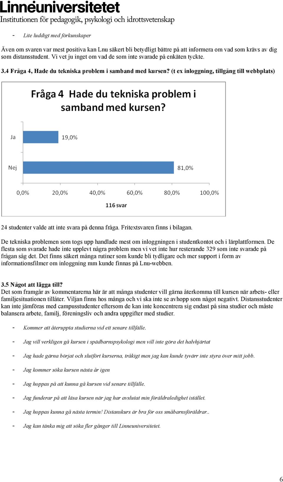 (t ex inloggning, tillgång till webbplats) 24 studenter valde att inte svara på denna fråga. Fritextsvaren finns i bilagan.