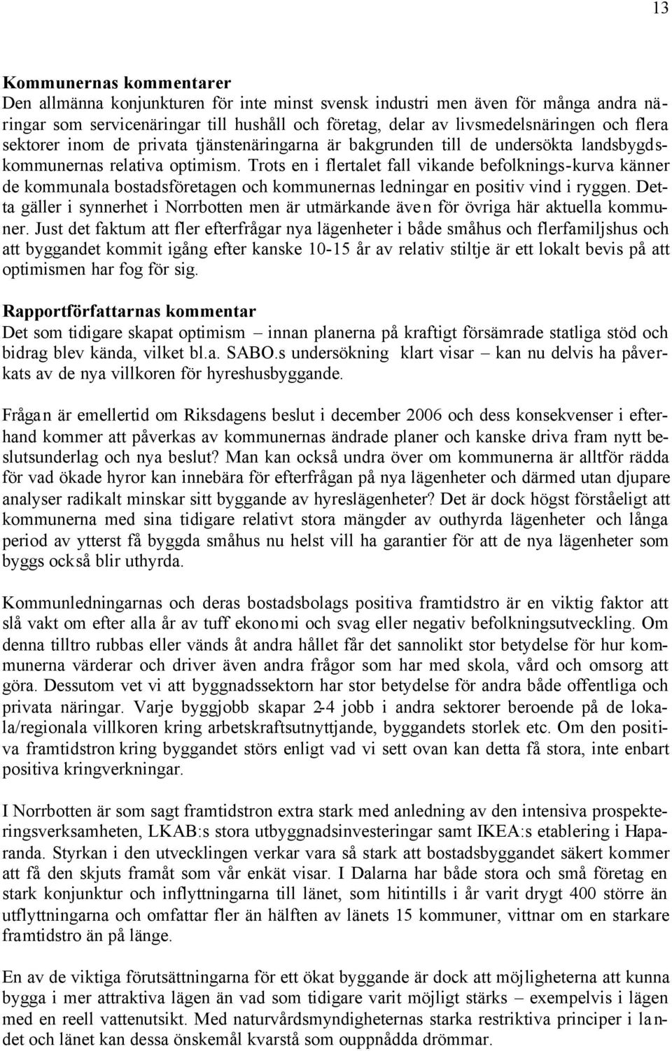 Trots en i flertalet fall vikande befolknings-kurva känner de kommunala bostadsföretagen och kommunernas ledningar en positiv vind i ryggen.