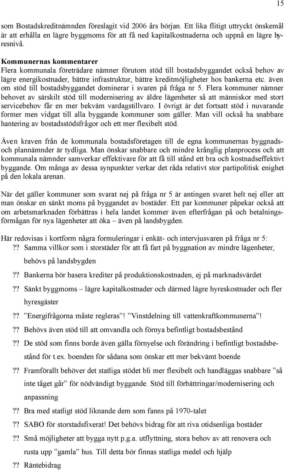 även om stöd till bostadsbyggandet dominerar i svaren på fråga nr 5.