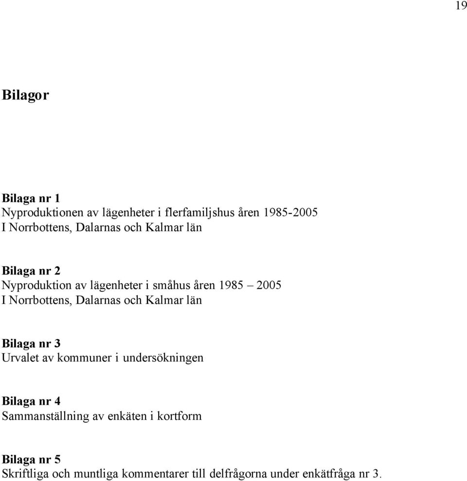 Dalarnas och Kalmar län Bilaga nr 3 Urvalet av kommuner i undersökningen Bilaga nr 4 Sammanställning