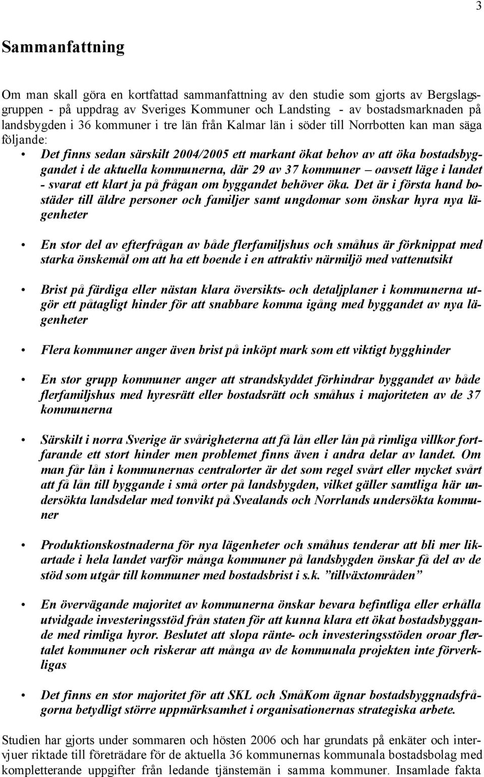 29 av 37 kommuner oavsett läge i landet - svarat ett klart ja på frågan om byggandet behöver öka.