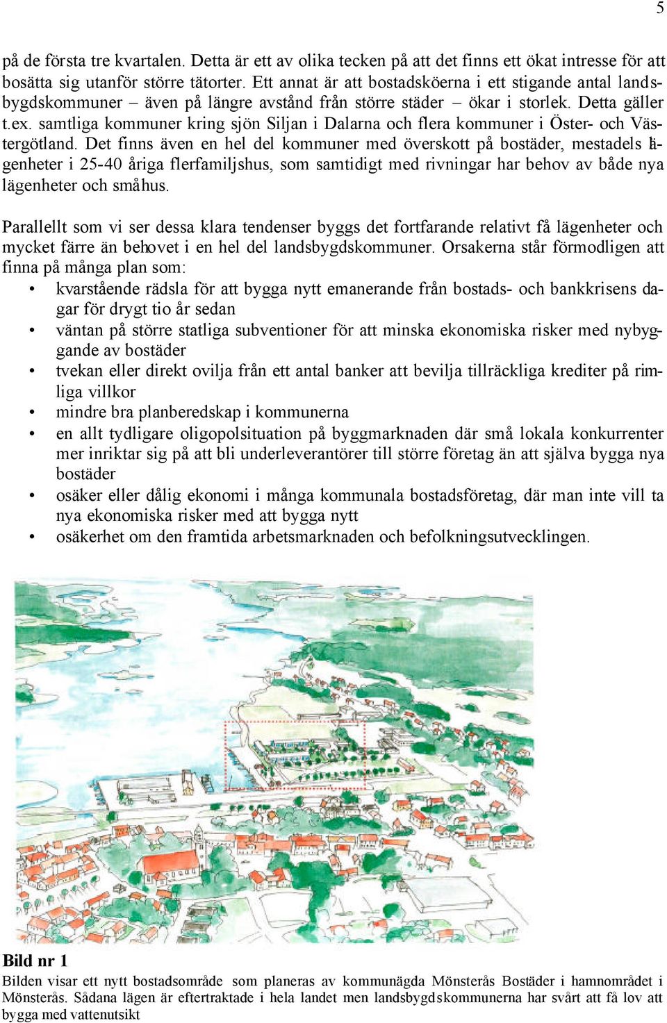 samtliga kommuner kring sjön Siljan i Dalarna och flera kommuner i Öster- och Västergötland.